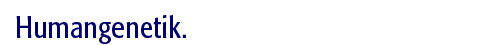 Humangenetik.